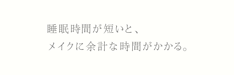 睡眠時間が短いと、メイクに余計な時間がかかる。