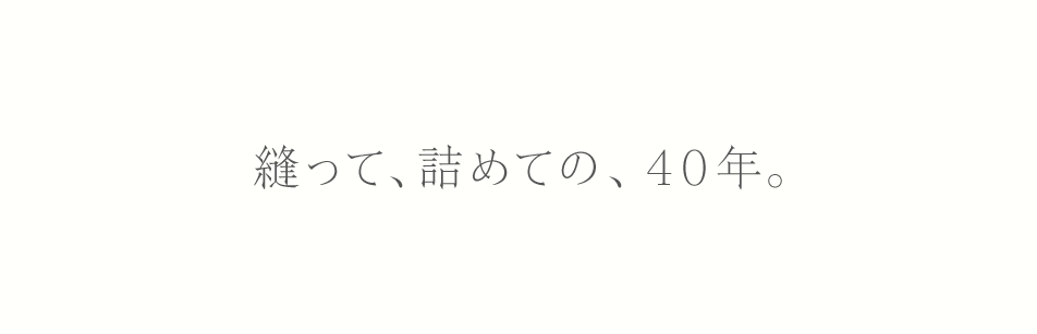 縫って、詰めての、４０年。