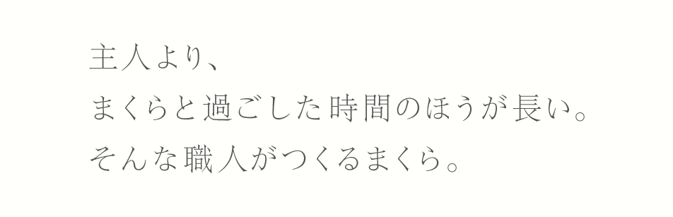 主人より、まくらと過ごした時間のほうが長い。そんな職人がつくるまくら。